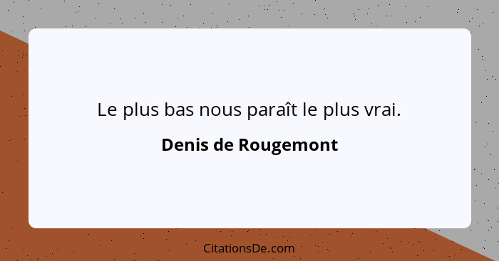 Le plus bas nous paraît le plus vrai.... - Denis de Rougemont