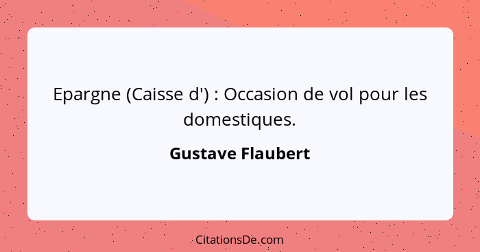 Epargne (Caisse d') : Occasion de vol pour les domestiques.... - Gustave Flaubert