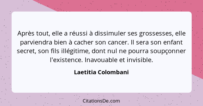 Après tout, elle a réussi à dissimuler ses grossesses, elle parviendra bien à cacher son cancer. Il sera son enfant secret, son f... - Laetitia Colombani