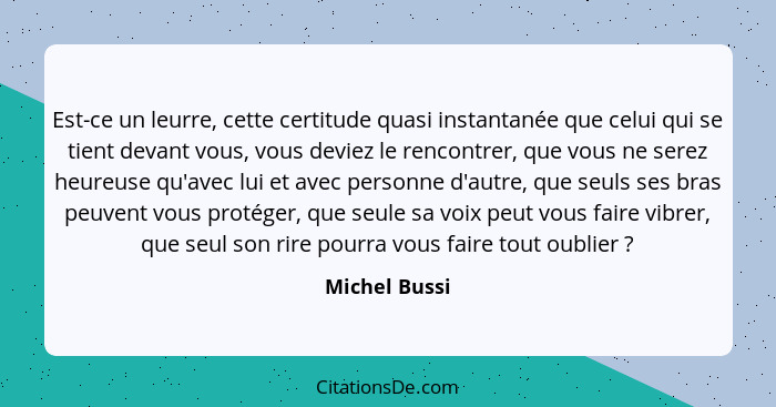 Est-ce un leurre, cette certitude quasi instantanée que celui qui se tient devant vous, vous deviez le rencontrer, que vous ne serez he... - Michel Bussi
