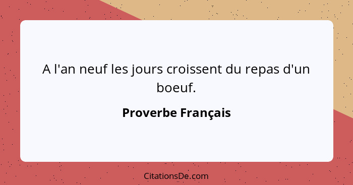 A l'an neuf les jours croissent du repas d'un boeuf.... - Proverbe Français