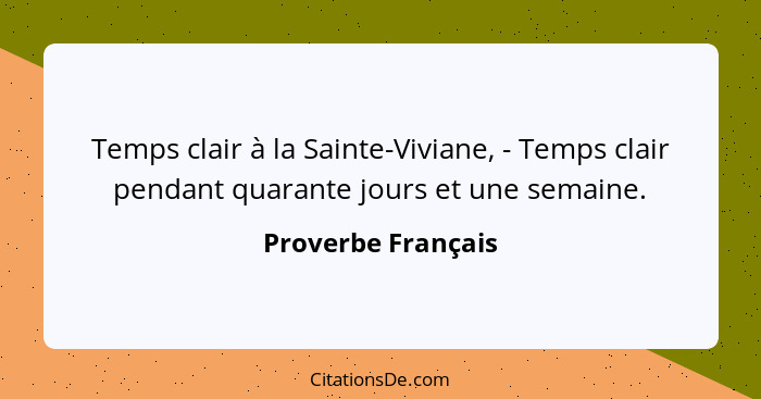 Temps clair à la Sainte-Viviane, - Temps clair pendant quarante jours et une semaine.... - Proverbe Français