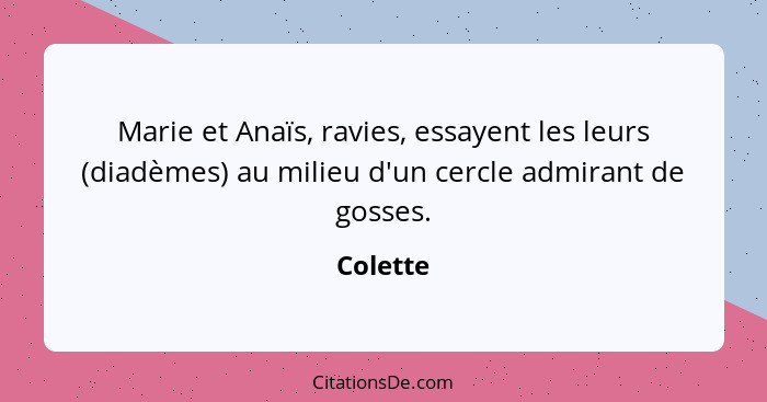 Marie et Anaïs, ravies, essayent les leurs (diadèmes) au milieu d'un cercle admirant de gosses.... - Colette