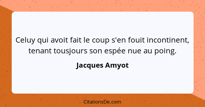 Celuy qui avoit fait le coup s'en fouit incontinent, tenant tousjours son espée nue au poing.... - Jacques Amyot