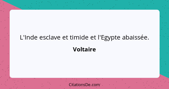 L'Inde esclave et timide et l'Egypte abaissée.... - Voltaire