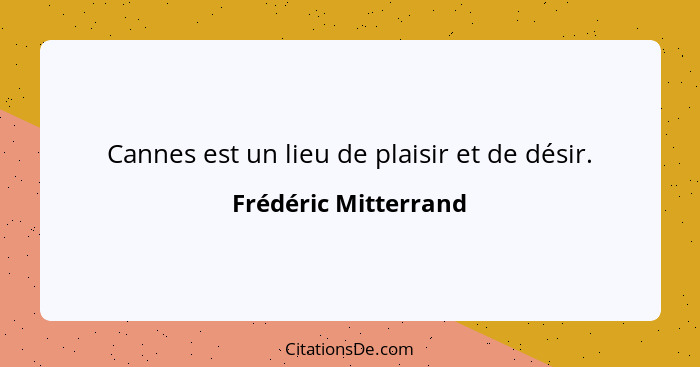 Cannes est un lieu de plaisir et de désir.... - Frédéric Mitterrand