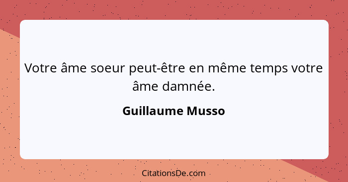 Votre âme soeur peut-être en même temps votre âme damnée.... - Guillaume Musso