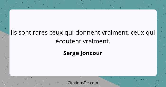 Ils sont rares ceux qui donnent vraiment, ceux qui écoutent vraiment.... - Serge Joncour