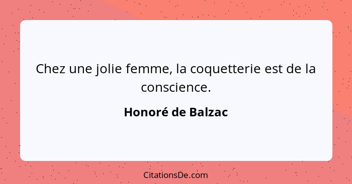 Chez une jolie femme, la coquetterie est de la conscience.... - Honoré de Balzac