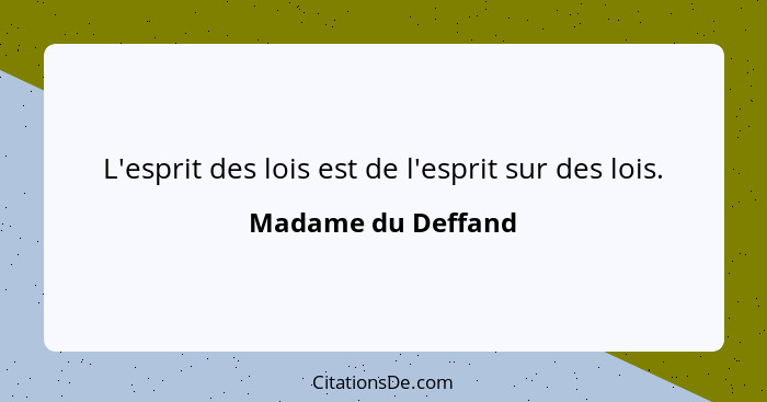 L'esprit des lois est de l'esprit sur des lois.... - Madame du Deffand