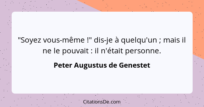 "Soyez vous-même !" dis-je à quelqu'un ; mais il ne le pouvait : il n'était personne.... - Peter Augustus de Genestet