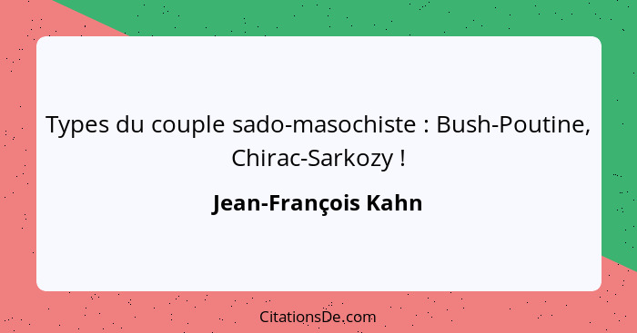 Types du couple sado-masochiste : Bush-Poutine, Chirac-Sarkozy !... - Jean-François Kahn