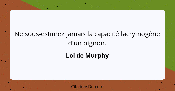 Ne sous-estimez jamais la capacité lacrymogène d'un oignon.... - Loi de Murphy