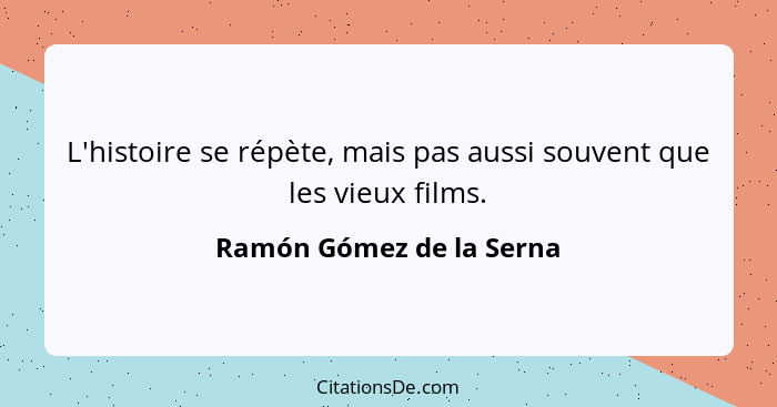 L'histoire se répète, mais pas aussi souvent que les vieux films.... - Ramón Gómez de la Serna