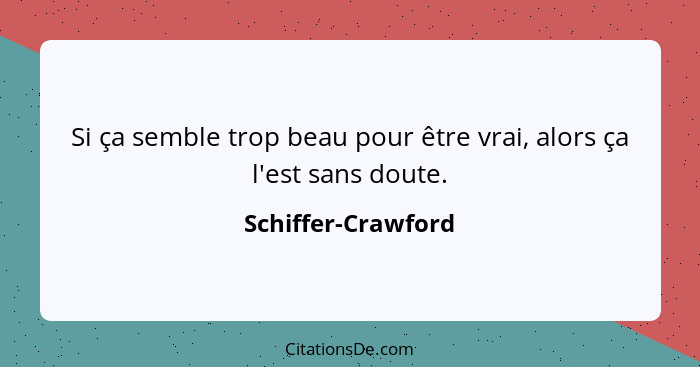 Si ça semble trop beau pour être vrai, alors ça l'est sans doute.... - Schiffer-Crawford