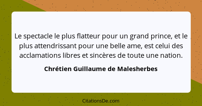 Le spectacle le plus flatteur pour un grand prince, et le plus attendrissant pour une belle ame, est celui des acc... - Chrétien Guillaume de Malesherbes