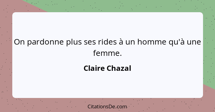 On pardonne plus ses rides à un homme qu'à une femme.... - Claire Chazal