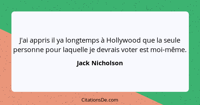 J'ai appris il ya longtemps à Hollywood que la seule personne pour laquelle je devrais voter est moi-même.... - Jack Nicholson