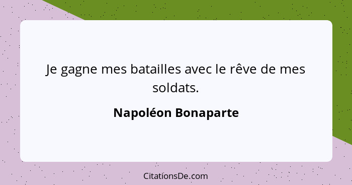 Je gagne mes batailles avec le rêve de mes soldats.... - Napoléon Bonaparte