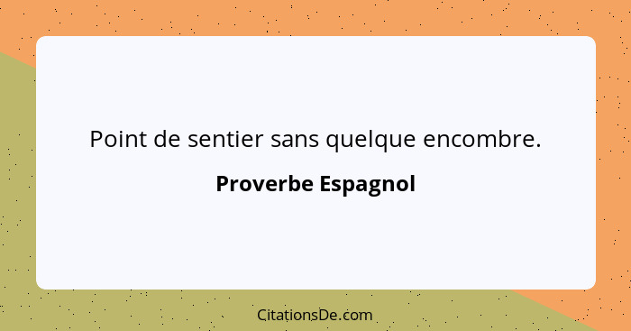 Point de sentier sans quelque encombre.... - Proverbe Espagnol