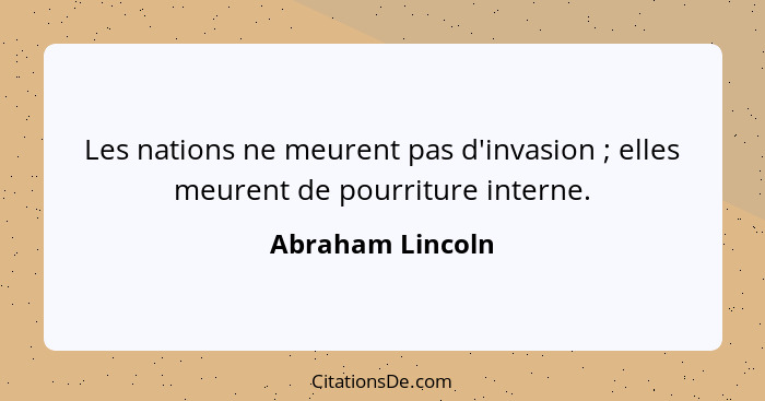 Les nations ne meurent pas d'invasion ; elles meurent de pourriture interne.... - Abraham Lincoln