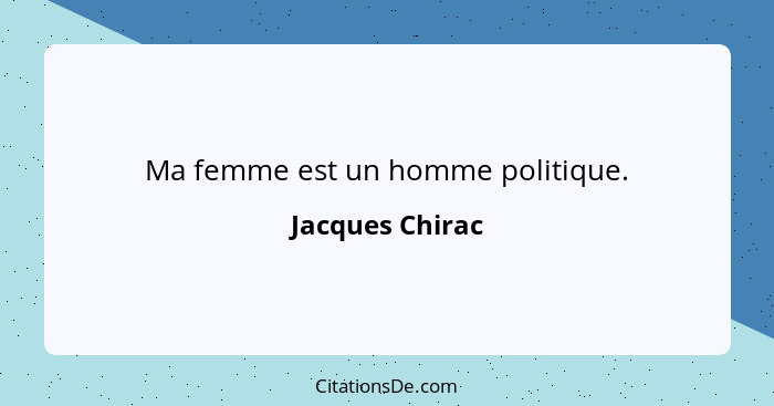 Ma femme est un homme politique.... - Jacques Chirac