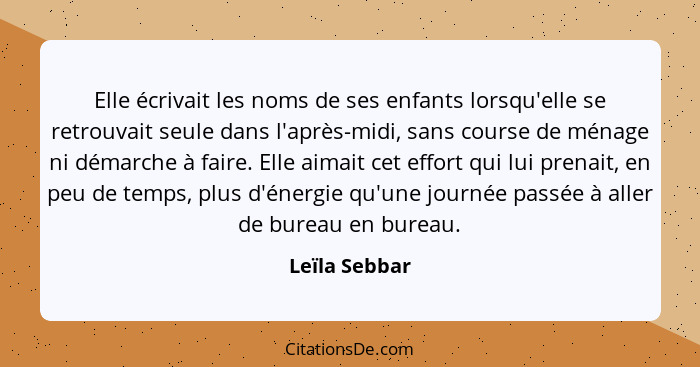 Elle écrivait les noms de ses enfants lorsqu'elle se retrouvait seule dans l'après-midi, sans course de ménage ni démarche à faire. Ell... - Leïla Sebbar