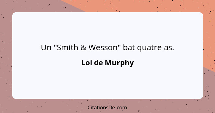 Un "Smith & Wesson" bat quatre as.... - Loi de Murphy
