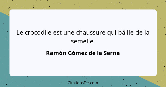 Le crocodile est une chaussure qui bâille de la semelle.... - Ramón Gómez de la Serna