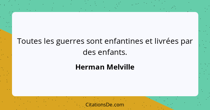 Toutes les guerres sont enfantines et livrées par des enfants.... - Herman Melville