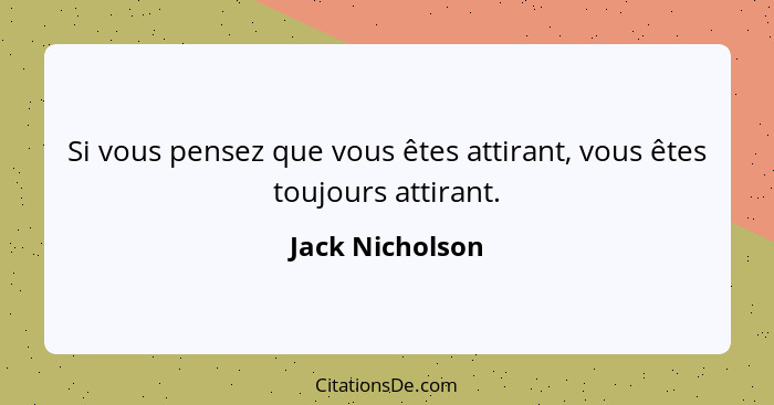 Si vous pensez que vous êtes attirant, vous êtes toujours attirant.... - Jack Nicholson