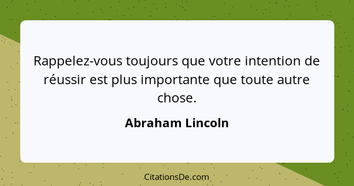 Rappelez-vous toujours que votre intention de réussir est plus importante que toute autre chose.... - Abraham Lincoln