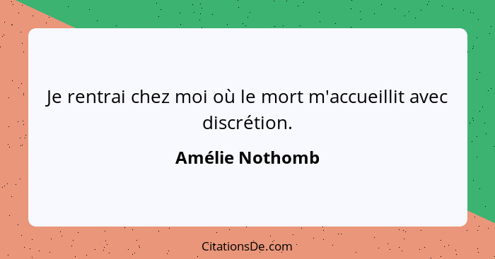 Je rentrai chez moi où le mort m'accueillit avec discrétion.... - Amélie Nothomb