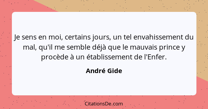 Je sens en moi, certains jours, un tel envahissement du mal, qu'il me semble déjà que le mauvais prince y procède à un établissement de l... - André Gide