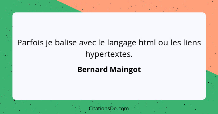 Parfois je balise avec le langage html ou les liens hypertextes.... - Bernard Maingot