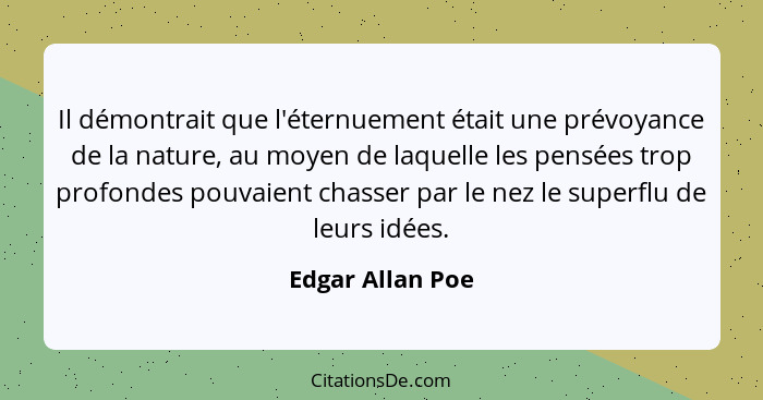 Il démontrait que l'éternuement était une prévoyance de la nature, au moyen de laquelle les pensées trop profondes pouvaient chasser... - Edgar Allan Poe