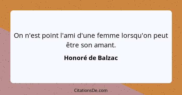 On n'est point l'ami d'une femme lorsqu'on peut être son amant.... - Honoré de Balzac