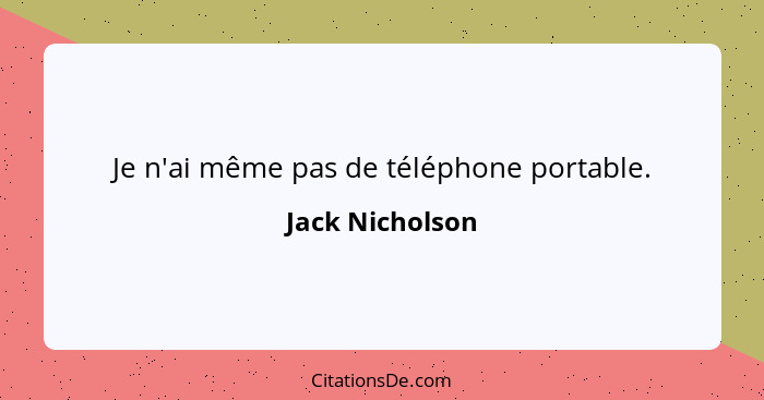 Je n'ai même pas de téléphone portable.... - Jack Nicholson