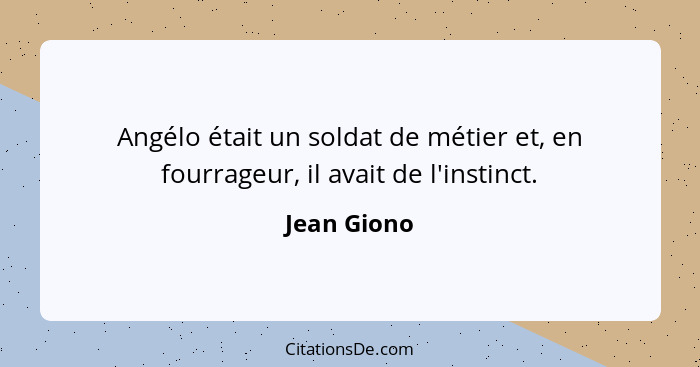 Angélo était un soldat de métier et, en fourrageur, il avait de l'instinct.... - Jean Giono