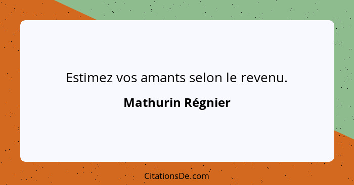 Estimez vos amants selon le revenu.... - Mathurin Régnier