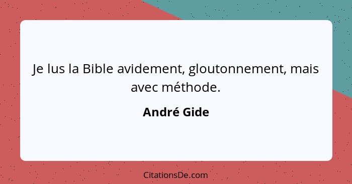 Je lus la Bible avidement, gloutonnement, mais avec méthode.... - André Gide