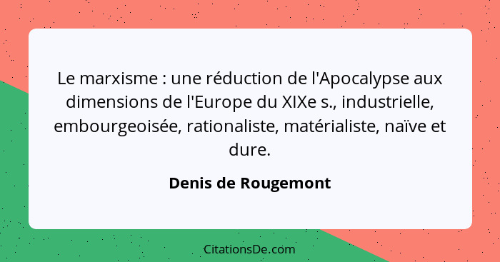 Le marxisme : une réduction de l'Apocalypse aux dimensions de l'Europe du XIXe s., industrielle, embourgeoisée, rationaliste... - Denis de Rougemont