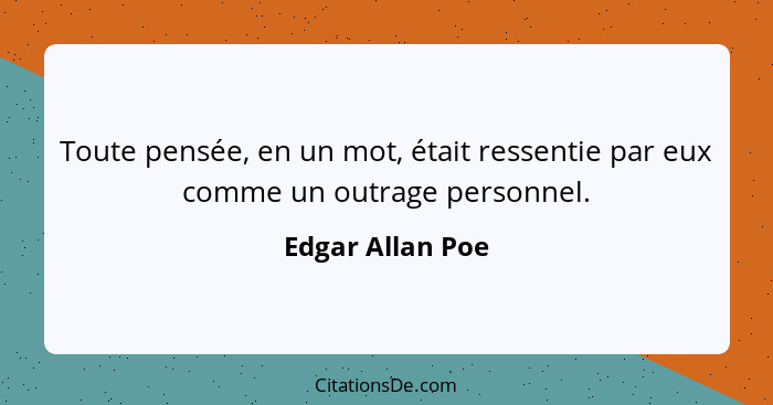 Toute pensée, en un mot, était ressentie par eux comme un outrage personnel.... - Edgar Allan Poe