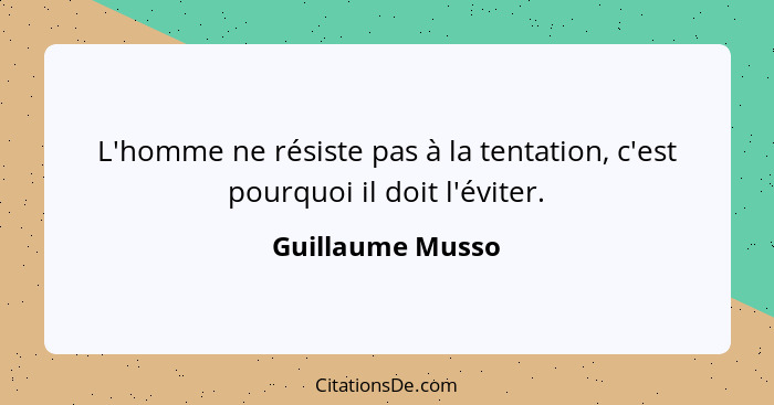 L'homme ne résiste pas à la tentation, c'est pourquoi il doit l'éviter.... - Guillaume Musso