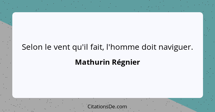 Selon le vent qu'il fait, l'homme doit naviguer.... - Mathurin Régnier