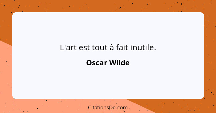 L'art est tout à fait inutile.... - Oscar Wilde