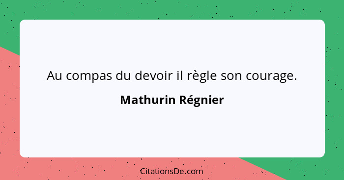Au compas du devoir il règle son courage.... - Mathurin Régnier