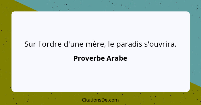 Sur l'ordre d'une mère, le paradis s'ouvrira.... - Proverbe Arabe