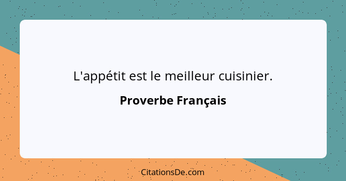 L'appétit est le meilleur cuisinier.... - Proverbe Français