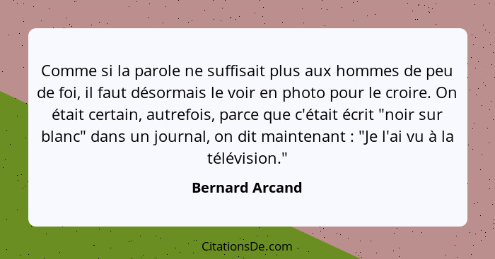 Comme si la parole ne suffisait plus aux hommes de peu de foi, il faut désormais le voir en photo pour le croire. On était certain, a... - Bernard Arcand